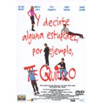 Y decirte alguna estupidez, por ejemplo, te quiero