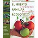 EL HUERTO FAMILIAR ECOL�GICO: LA GRAN GU�A PR�CTICA DEL CULTIVO NATURAL