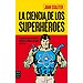 LA CIENCIA DE LOS SUPERHÉROES: LOS PODERES Y PROEZAS DE HÉROES, ANTIHÉROES Y LAS LEYES DE LA FÍSICA