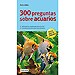 Animales - 300 PREGUNTAS SOBRE ACUARIOS