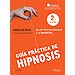 GUÍA PRÁCTICA DE HIPNOSIS: DE LAS TÉCNICAS BÁSICAS A LA REGRESIÓN