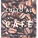 CULTO AL CAFÉ: EL GRAN LIBRO DE LOS AMANTES DEL CAFÉ