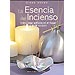 LA ESENCIA DEL INCIENSO: C�MO CREAR ARMON�A EN EL HOGAR Y EN EL CORAZ�N