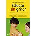 EDUCAR SIN GRITAR: PADRES E HIJOS¿CONVIVENCIA O SUPERVIVENCIA?