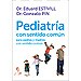 PEDIATRÍA CON SENTIDO COMÚN PARA PADRES Y MADRES CON SENTIDO COMÚN