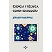 CIENCIA Y TECNOLOG�A COMO IDEOLOG�A