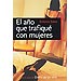 EL AÑO QUE TRAFIQUÉ CON MUJERES