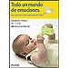TODO UN MUNDO DE EMOCIONES: LA MISTERIOSA VIDA EMOCIONAL DEL BEB�