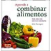 APRENDE A COMBINAR ALIMENTOS.GUÍA PARA UNA NUTRICIÓN SALUDABLE