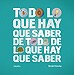 TODO LO QUE HAY QUE SABER DE TODO LO QUE SABER