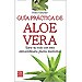 GUÍA PRÁCTICA DE ALOE VERA: SANE SU VIDA CON ESTA EXTRAORDINARIA PLANTA MEDICINAL
