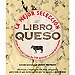 EL LIBRO DEL QUESO: LA MEJOR SELECCIÓN. NOTAS DE CATA. MÁS DE 750 QUESOS. CÓMO DISFRUTARLO