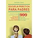 ESCUELA PR�CTICA PARA PADRES: 999 PREGUNTAS SOBRE LA EDUCACI�N DE TUS HIJOS