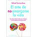 EL ARTE DE NO AMARGARSE LA VIDA: LAS CLAVES DEL CAMBIO PSICOLÓGICO Y LA TRANSFORMACIÓN PERSONAL