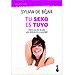 TU SEXO ES TUYO: TODO LO QUE HAS DE SABER PARA DISFRUTAR DE TU SEXUALIDAD