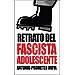 RETRATO DEL FASCISTA ADOLESCENTE