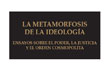 La metamorfosis de la ideolog�a. Ensayos sobre el poder, la justicia y el orden cosmopolita