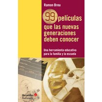 99 pel'culas que las nuevas generaciones deben conocer: Una herramienta educativa para la familia y la escuela