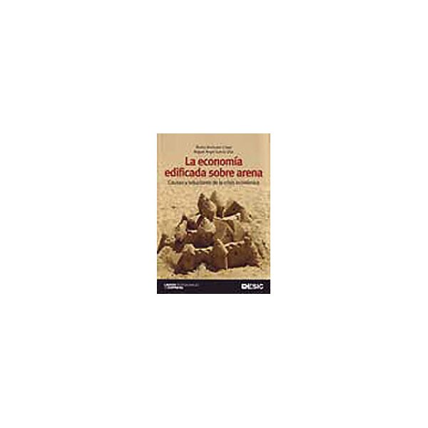 La economía edificada sobre arena: causas y soluciones de la crisis económica.pdf