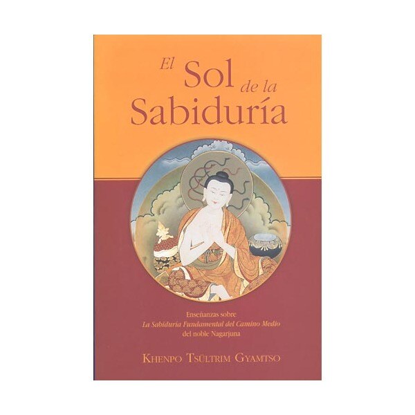 El sol de la sabiduría: enseñanzas sobre la sabiduría fundamental del camino medio del noble