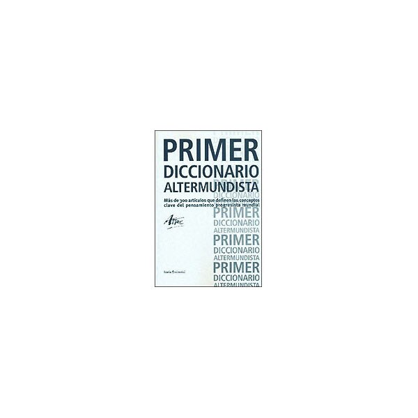 Primer diccionario altermundista: Más de 300 artículos que definen los conceptos clave del pensamiento progresista mundial.pdf