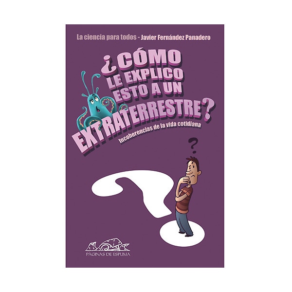 ¿Cómo le explico esto a un extraterrestre?: Incoherencias de la vida cotidiana. La ciencia para todos (Tapa blanda)