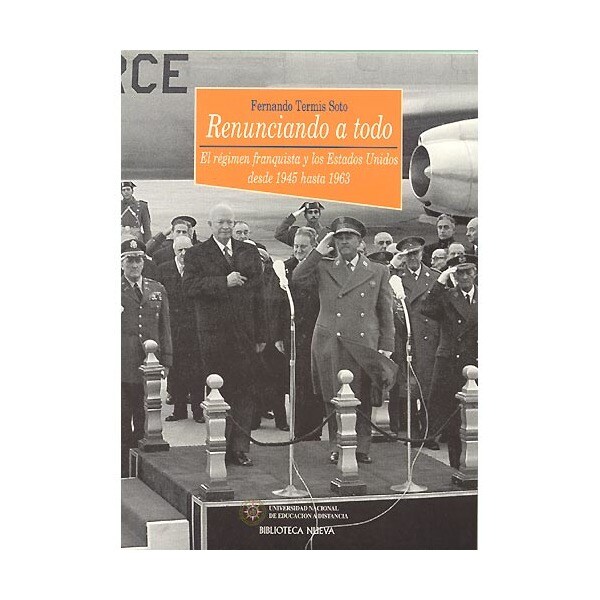 Renunciando a todo: el régimen franquista y los estados unidos desde 1945 hasta 1963.pdf