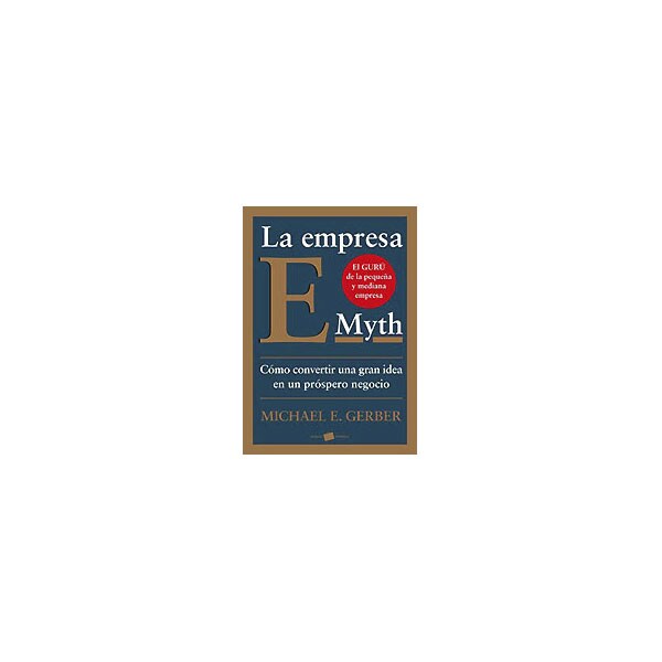 La empresa e-myth: Cómo convertir una gran idea en un negocio próspero.pdf