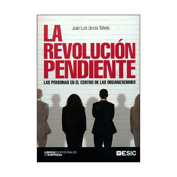 La revolución pendiente. Las personas en el centro de las organizaciones.