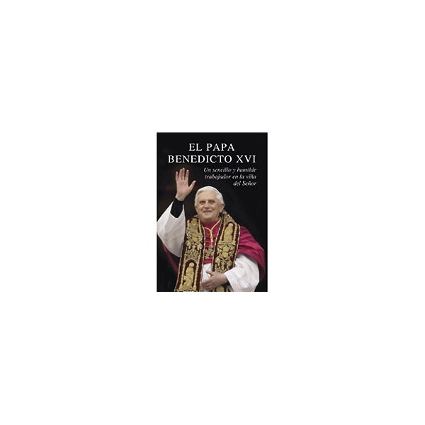 El papa benedicto xvi: Un sencillo y humilde trabajador en la viña del señor.pdf