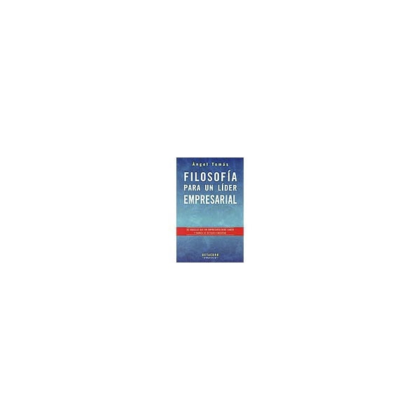 Filosofía para un líder empresarial: De aquello que un empresario debe saber y nunca se detuvo a meditar.pdf