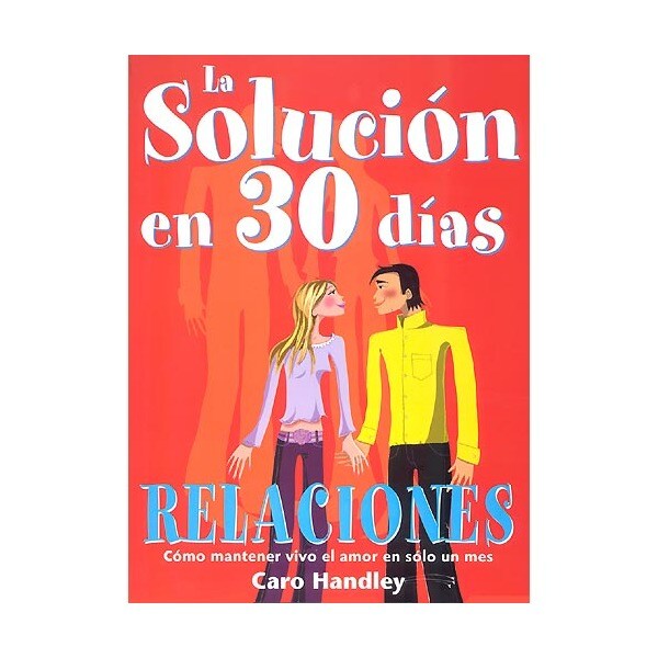 La solución en 30 días: relaciones, cómo mantener vivo el amor en sólo un mes.pdf