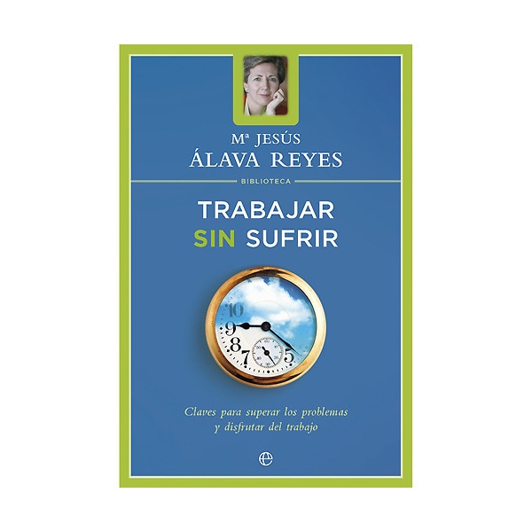 Trabajar sin sufrir: claves para superar los problemas y disfrutar del trabajo.pdf