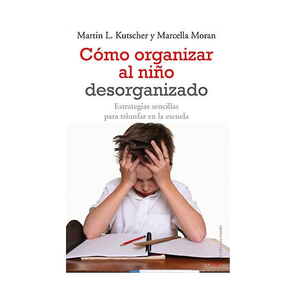 Cómo organizar al niño desorganizado: Estrategias sencillas para triunfar en la escuela.pdf