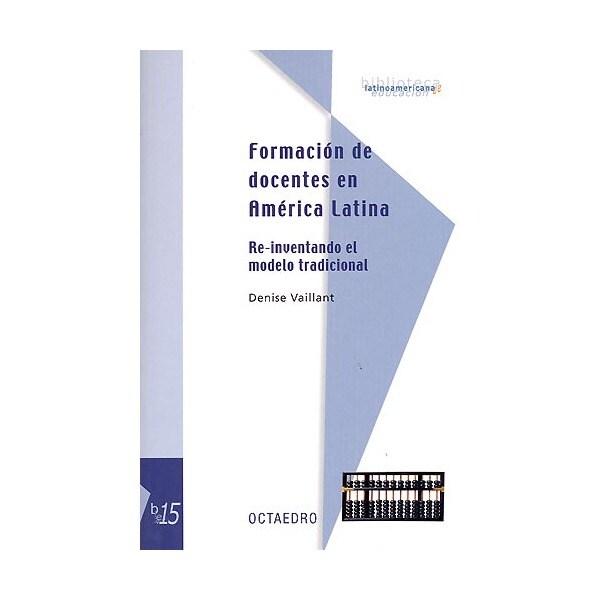 Formaci—n de docentes en AmŽrica Latina: Re-inventando el modelo tradicional