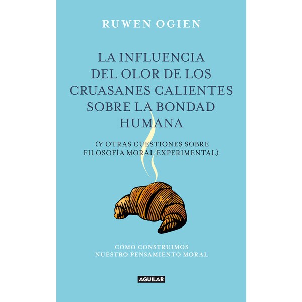 La influencia del olor de los cruasanes calientes cobre la bondad humana: Y otras cuestiones de filosofía moral experimental.pdf