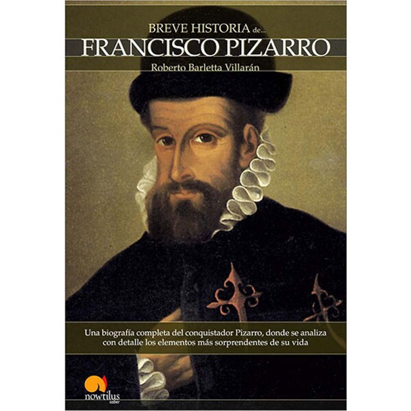 Breve historia de francisco pizarro: La intensa vida de uno de los personajes más polémicos de la historia de españa, desde sus humildes orígenes extremeños hasta la conquista de un imperio..pdf