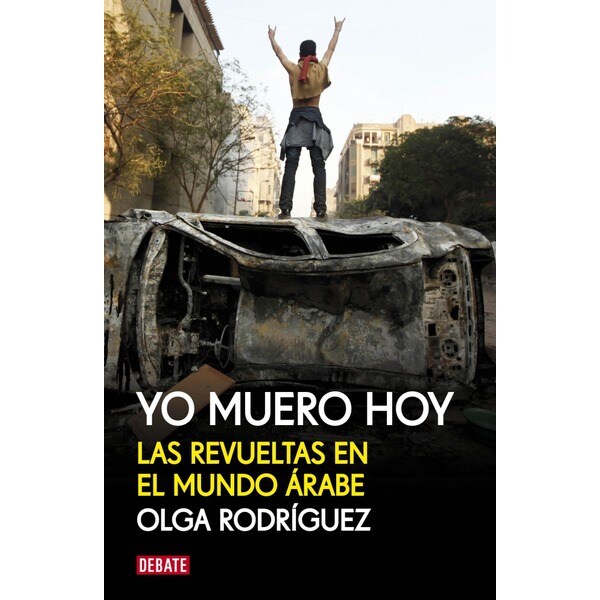 Yo muero hoy: Las revueltas en el mundo árabe.pdf