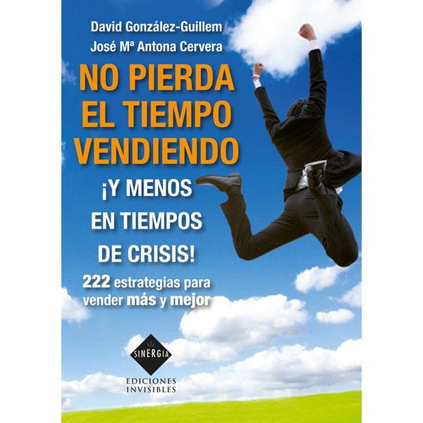 No pierda el tiempo vendiendo ¡Y menos en tiempos de crisis!: 222 estrategias para vender más y mejor (Tapa blanda con solapas)