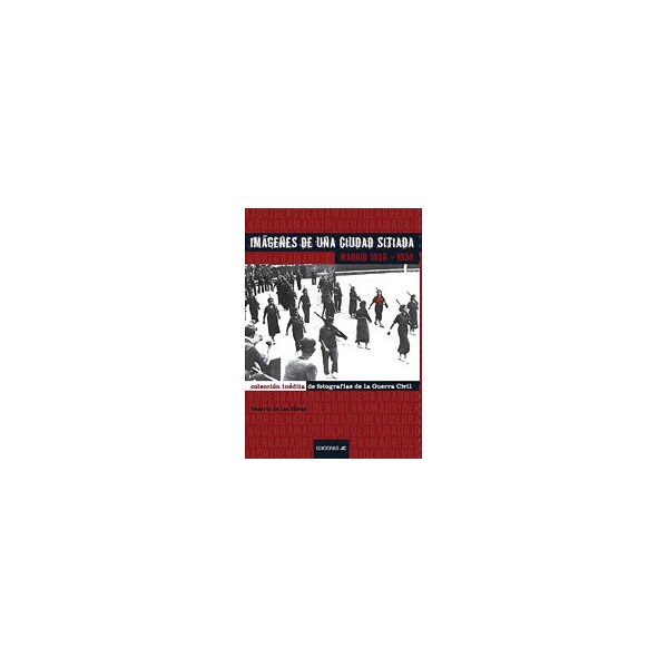 Imágenes de una ciudad sitiada. Madrid 1936-1939:colección inédita de fotografías de la guerra civil.pdf