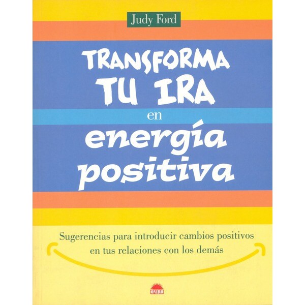 Transforma tu ira en energía positiva: Sugerencias para introducir cambios positivos en tus relaciones con los demas.pdf