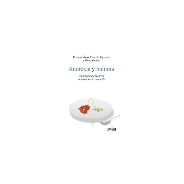Anorexia y bulimia: Un mapa para recorrer un territorio trastornado (Tapa blanda con solapas)