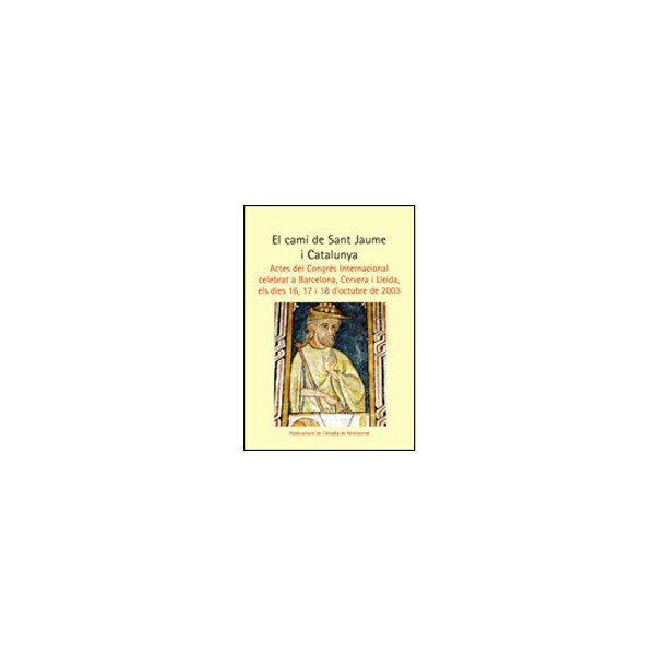 El camí de sant jaume i catalunya: Actes del congrés internacional celebrat a barcelona, cervera i lleida, els dies 16, 17 i 18 doctubre de 2003.pdf