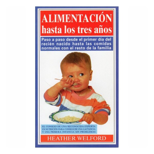 Alimentación hasta los tres años: paso a paso desde el primer día del recién nacido hasta la comidas (Tapa blanda)