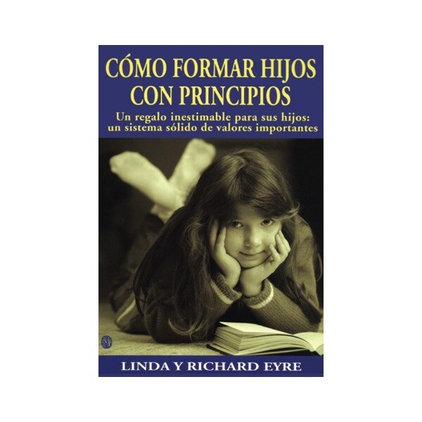 Cómo formar hijos con principios: un regalo inestimable para sus hijos: un sistema sólido de valores (Tapa blanda)