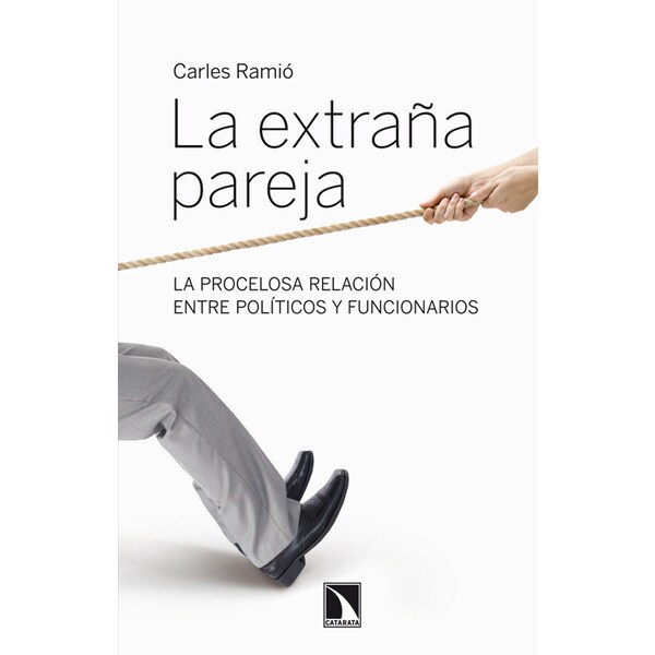 La extraña pareja:la procelosa relación entre políticos y funcionarios.pdf