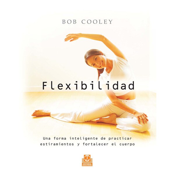 Flexibilidad. Una forma inteligente de practicar estiramientos y fortalecer el cuerpo.pdf