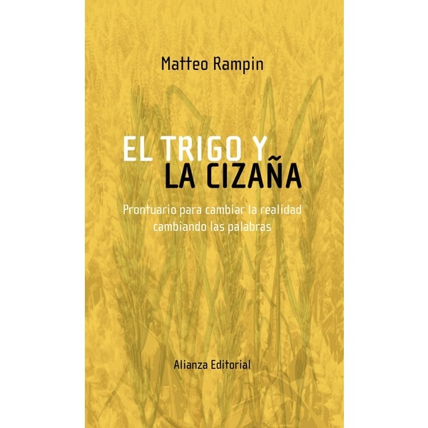 El trigo y la cizaña: Prontuario para cambiar la realidad cambiando las palabras.pdf
