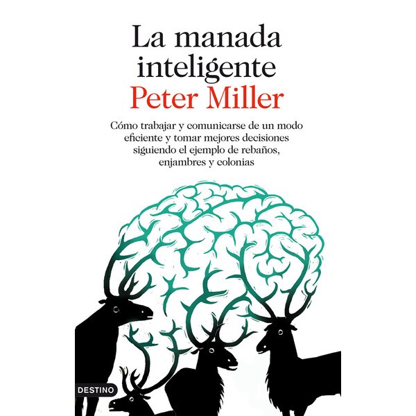 La manada inteligente: Cómo trabajar y comunicarse de un modo eficiente y tomar mejores decisiones siguiendo el ejemplo de rebaños, enjambres y colonias.pdf
