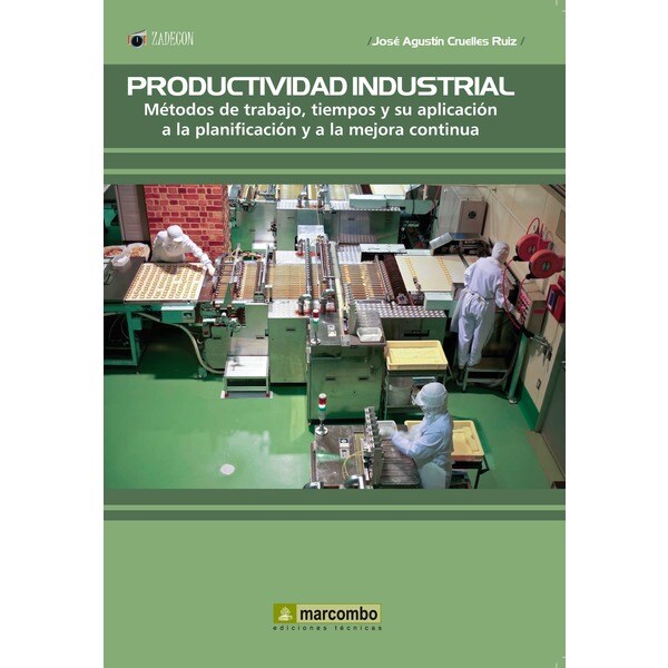 Productividad industrial: metodos de trabajo, tiempos y su aplicación a la planificación y a la mejor continúa: Métodos de trabajo, tiempos y su aplicación a la planificación y a la mejora continúa.pdf